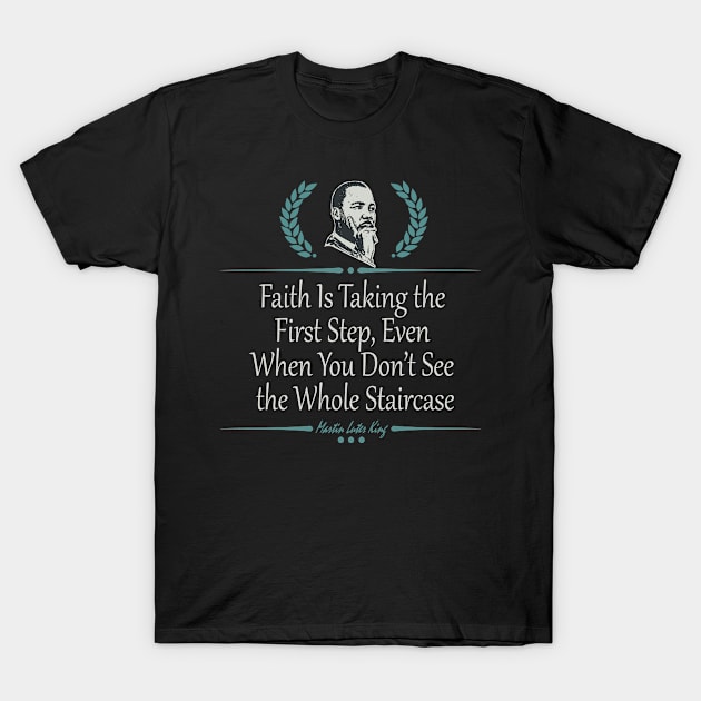 Faith Is Taking the First Step Even When You Don’t See the Whole Staircase T-Shirt by Fox1999